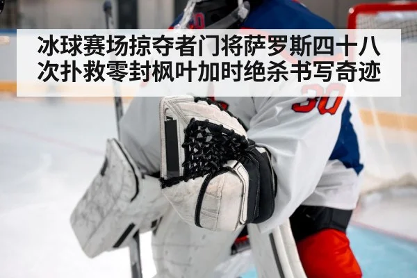 冰球赛场掠夺者门将萨罗斯四十八次扑救零封枫叶加时绝杀书写奇迹