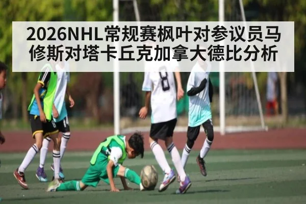 2026NHL常规赛枫叶对参议员马修斯对塔卡丘克加拿大德比分析 | Kaiyun Sports